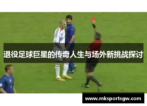 退役足球巨星的传奇人生与场外新挑战探讨