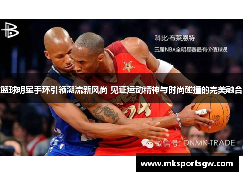 篮球明星手环引领潮流新风尚 见证运动精神与时尚碰撞的完美融合
