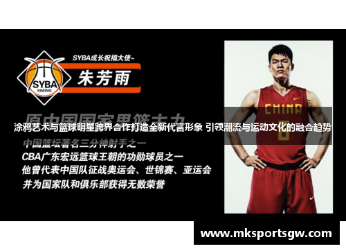 涂鸦艺术与篮球明星跨界合作打造全新代言形象 引领潮流与运动文化的融合趋势