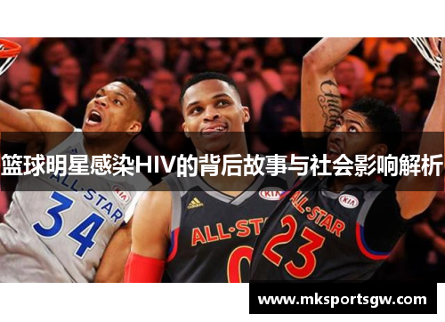 篮球明星感染HIV的背后故事与社会影响解析