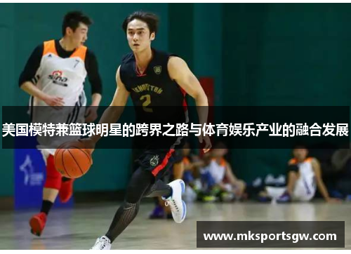 美国模特兼篮球明星的跨界之路与体育娱乐产业的融合发展